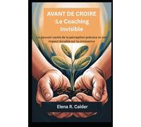 AVANT DE CROIRE :Le Coaching Invisible: Le pouvoir caché de la perception précoce et son impact durable sur la croissance