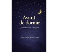 Avant de dormir - Journal du soir : 90 jours pour apaiser l’esprit, vider sa tête et mieux dormir