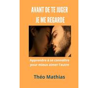 Avant de te juger je me regarde: Apprendre à se connaître pour mieux aimer l'autre