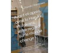 Avant et après avoir lu Haruki Murakami, votre regard sur le monde change: Pourquoi ses romans fascinent-ils les lecteurs du monde entier ? Un guide clair et accessible pour les comprendre