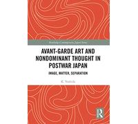 Avant-Garde Art and Non-Dominant Thought in Postwar Japan: Image, Matter, Separation (Routledge Contemporary Japan Series)