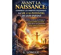 AVANT LA NAISSANCE COMMENT LES PARENTS FAÇONNENT LA VIE ET LE POTENTIEL DE LEUR ENFANT: Science moderne, psychologie et responsabilité parentale pour élever une génération forte, saine et intelligente