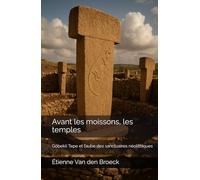 Avant les moissons, les temples: Göbekli Tepe et l’aube des sanctuaires néolithiques