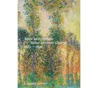 Avant les Nymphéas: Monet découvre Giverny 1883-1890