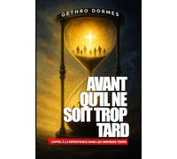 Avant qu’il ne soit Trop Tard: L’Appel à la Repentance dans les Derniers Temps