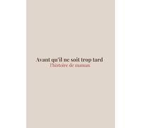 Avant qu’il ne soit trop tard : L’histoire de maman. Carnet de souvenirs, livre à remplir et cadeau unique pour la fête des mères, Noël ou un anniversaire