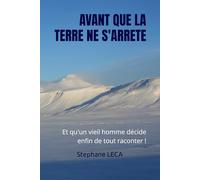 AVANT QUE LA TERRE NE S'ARRÊTE: Et qu'un vieil homme décide enfin de tout raconter !