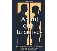 Avant que tu arrives: Une romance dans le théâtre feutré du pouvoir | Pouvoir, masques sociaux et amour sous les règles invisibles du travail | Quand ... impose ses règles jusque dans l’intime