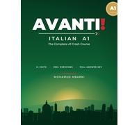 Avanti! Italian A1: The Complete A1 Crash Course - Italian Grammar, Vocabulary, Dialogues & 300+ Exercises with Full Answer Key
