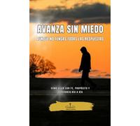 Avanza sin Miedo, Aunque No Tengas Todas las Respuestas: Cómo vivir con fe, propósito y esperanza día a día (Sanar, Confiar y Avanzar con Dios)