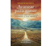 Avanzar para ganar: Ideas para sentirte mejor y lograr lo que importa (Gestión 2000)
