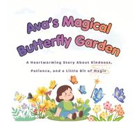Ava's Magical Butterfly Garden: A Heartwarming Story About Kindness, Patience, and a Little Bit of Magic