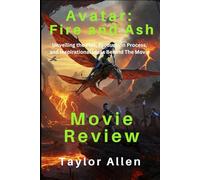 Avatar: Fire and Ash (Movie Review): Unveiling the Plot, Production Process, and Inspirational Ideas Behind The Movie