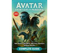 Avatar: Frontiers of Pandora Complete Guide (Latest Update): Includes Main Missions, Side Quests, Skill Trees, Characters, Weapons, and More