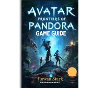 AVATAR: FRONTIERS OF PANDORA GAME GUIDE (2025 UPDATE): Explore, Fight and Conquer Side Quests And Skill Trees in the Most Immersive Third-Person Version Yet