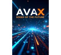 AVAX speed of the future: A complete guide to the Avalanche ecosystem and the AVAX token: from basics to practical applications in the Web3 world