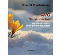AVC. Ne rien lâcher: Un cheminement entre ombre et lumi7re