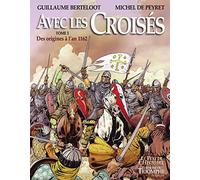 Avec les Croisés - Des origines à l'an 1162: Tome 1, Des origines à 1162 (Le Vent de l'Histoire)