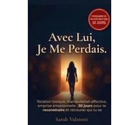AVEC LUI, JE ME PERDAIS.: Relation toxique, manipulation affective, emprise émotionnelle : 30 jours pour te reconstruire et retrouver qui tu es (Sarah Valmont)
