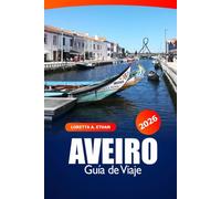 Aveiro Guía de Viaje 2026: Descubre un destino imprescindible en Portugal - Canales, Historia, Cultura local, Gastronomía y Encanto costero