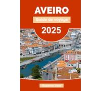 Aveiro Guide de Voyage 2025: Conseils pratiques, attractions phares, plages, excursions et coins secrets dans la Venise du Portugal