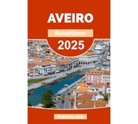 Aveiro Reiseführer 2025: Reisetipps, Top-Sehenswürdigkeiten, Strände, Tagesausflüge & versteckte Schätze in Portugals Venedig