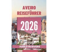 AVEIRO REISEFÜHRER 2026: „Das Venedig Portugals: Erkunden Sie die farbenfrohen Kanäle“