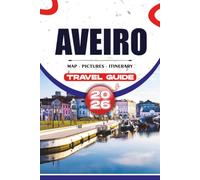 AVEIRO TRAVEL GUIDE 2026: Discover Local Attractions, Canal Cruises, Beaches, Hotels, Transportation Tips, Hidden Gems, and Stress-Free Itineraries for Every Traveler