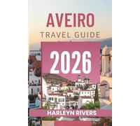 AVEIRO TRAVEL GUIDE 2026: "The Venice of Portugal: Explore Colorful Canals"