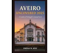 Aveiro Uncovered 2025: A Guide to Portugal’s Coastal Gem