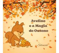 Avelino e a Magia do Outono: Sacuda, assopre e brinque entre as folhas! (Os Contos de Soleniah)