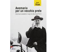 Avemaria per un vecchio prete. Intermezzi aneddotici lungo la vita di san Pio X (Fuori collana)