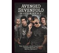 AVENGED SEVENFOLD B I O G R A P H Y: The Journey from California's Underground to Metal Royalty
