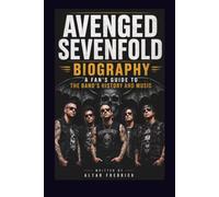 AVENGED SEVENFOLD BIOGRAPHY: A FAN'S GUIDE TO THE BAND'S HISTORY AND MUSIC