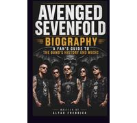 AVENGED SEVENFOLD BIOGRAPHY: A FAN'S GUIDE TO THE BAND'S HISTORY AND MUSIC