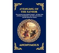 Avenging of the Savior: The Ancient Apocryphal Legend - An Epic Tale of Divine Retribution, the Fall of Jerusalem, and the Quest for Justice (Large ... 150 (Library of Alexandria - Esoteric)