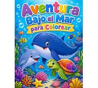 Aventura Bajo el Mar para Colorear: Libro de Colorear para Niños de 2 a 6 años - Descubre Ballenas, Delfines, Tortugas y Amigos Marinos - 40 Páginas Divertidas y Fáciles (8.5” x 11”)