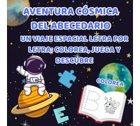 AVENTURA CÓSMICA DEL ABECEDARIO: UN VIAJE ESPACIAL LETRA POR LETRA: COLOREA, JUEGA Y DESCUBRE