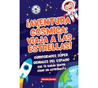 ¡Aventura Cósmica: Viaja a las Estrellas!: Curiosidades Súper Geniales del Espacio y Secretos Alucinantes del Universo