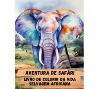 Aventura de Safári Livro de Colorir da Vida Selvagem Africana: Livro de colorir para adultos e crianças. Animais africanos, animais selvagens da savana, animais da selva.