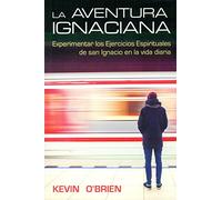 Aventura Ignaciana: Experimentar los Ejercicios Espirituales de San Ignacio en la vida diaria: 4 (Espiritualidad)