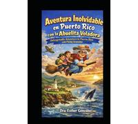 Aventura Inolvidable en Puerto Rico con la Abuelita Voladora/ Unforgetable Adventure in Puerto Rico with Flying Grandma (Las Aventuras de la Abuelita Voladora)