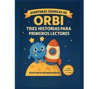 AVENTURAS CÓSMICAS DE ORBI: 3 HISTORIAS EN 1 · CUENTOS PARA APRENDER A LEER EN LETRA MAYÚSCULA · 4 A 7 AÑOS