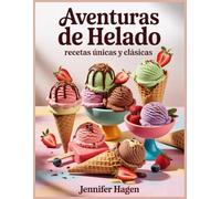 Aventuras de helado: Recetas únicas y clásicas
