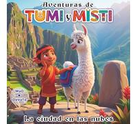 AVENTURAS DE TUMI Y MISTI, La ciudad en las nubes: Cuento infantil educativo, cultura inca, Machu Picchu, Perú, valores, amistad, amor a la naturaleza