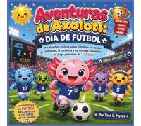 Aventuras del ajolote: Día de fútbol: Una historia divertida y emocionante sobre el trabajo en equipo, la amistad, la confianza y los grandes momentos ... | Aventura (Children's Storybooks- SPANISH)
