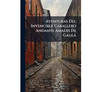 Aventuras Del Invencible Caballero Andante Amadis De Gaula