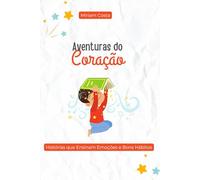 Aventuras do Coração: Histórias Infantis que Ensinam Emoções e Bons Hábitos