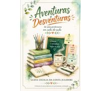Aventuras e Desventuras de uma Professora em Sala de Aula: Memórias de uma vida em sala de aula
