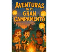 Aventuras en el Gran Campamento Un verano de retos, risas y amistad que nunca olvidarás: Un verano de retos, risas y amistad que nunca olvidarás